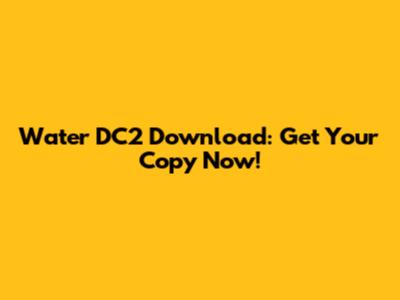 Water DC2 Download: Get Your Copy Now!