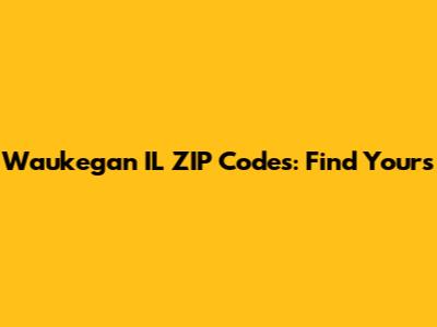 Waukegan IL ZIP Codes: Find Yours