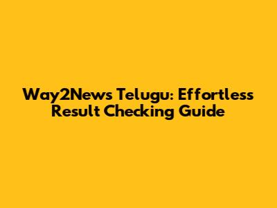 Way2News Telugu: Effortless Result Checking Guide