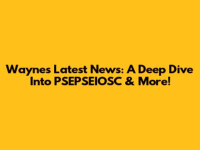 Wayne's Latest News: A Deep Dive Into PSEPSEIOSC & More!