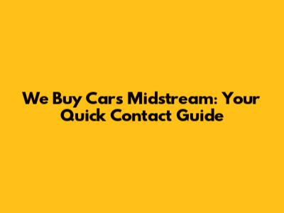 We Buy Cars Midstream: Your Quick Contact Guide