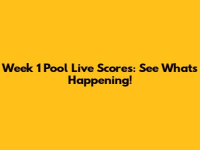 Week 1 Pool Live Scores: See What's Happening!