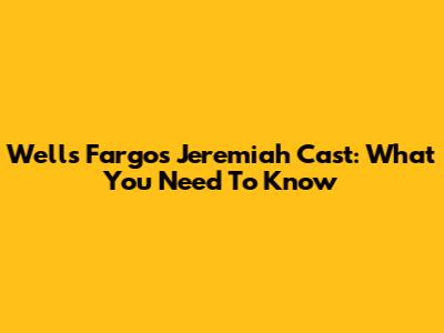 Wells Fargo's Jeremiah Cast: What You Need To Know