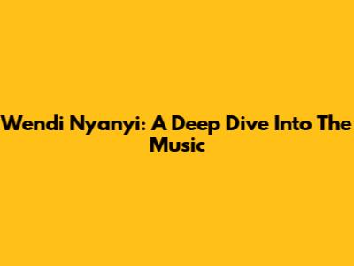 Wendi Nyanyi: A Deep Dive Into The Music