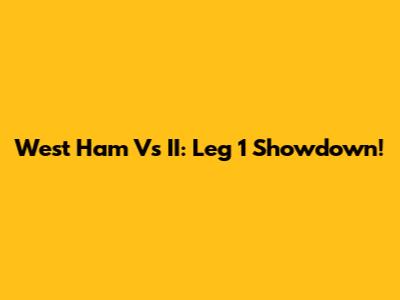 West Ham Vs II: Leg 1 Showdown!