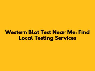 Western Blot Test Near Me: Find Local Testing Services