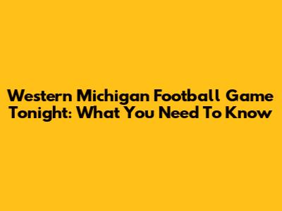 Western Michigan Football Game Tonight: What You Need To Know