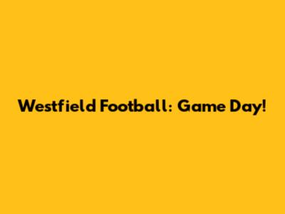 Westfield Football: Game Day!