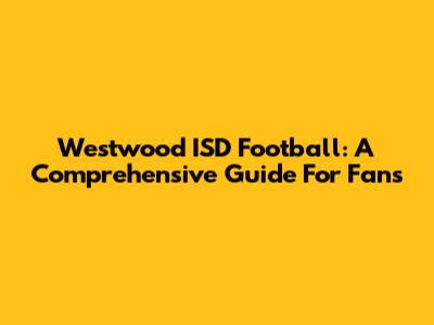 Westwood ISD Football: A Comprehensive Guide For Fans