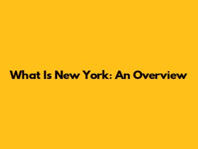 What Is New York: An Overview