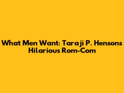 What Men Want: Taraji P. Henson's Hilarious Rom-Com