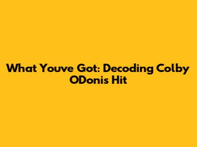 What You've Got: Decoding Colby O'Donis' Hit