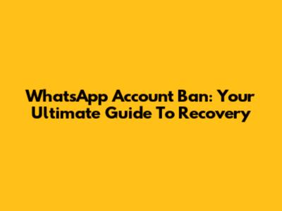 WhatsApp Account Ban: Your Ultimate Guide To Recovery