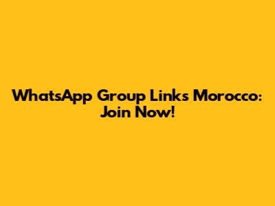 WhatsApp Group Links Morocco: Join Now!