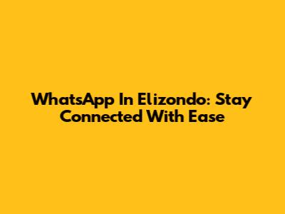 WhatsApp In Elizondo: Stay Connected With Ease