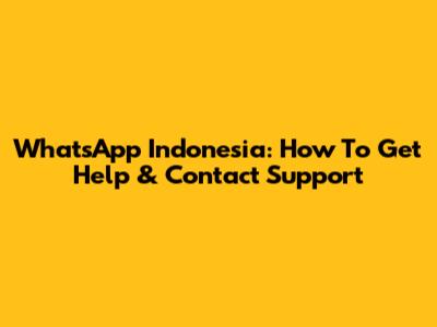 WhatsApp Indonesia: How To Get Help & Contact Support