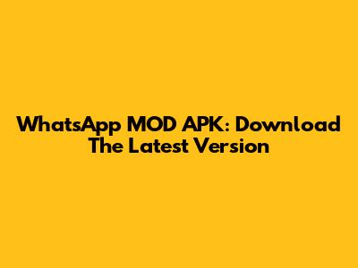 WhatsApp MOD APK: Download The Latest Version