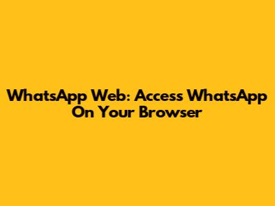 WhatsApp Web: Access WhatsApp On Your Browser