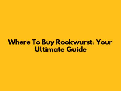 Where To Buy Rookwurst: Your Ultimate Guide