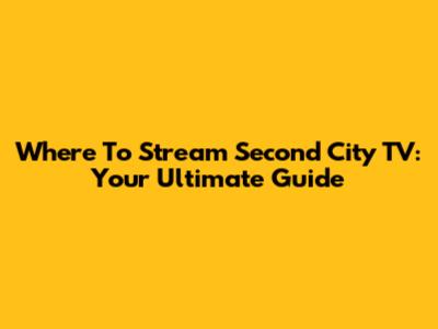 Where To Stream Second City TV: Your Ultimate Guide