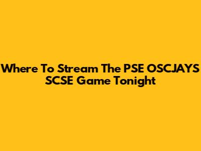 Where To Stream The PSE OSCJAYS SCSE Game Tonight
