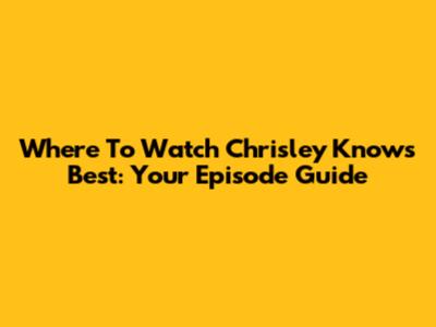 Where To Watch Chrisley Knows Best: Your Episode Guide