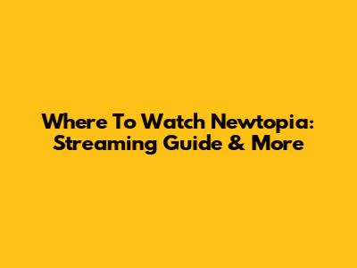 Where To Watch Newtopia: Streaming Guide & More