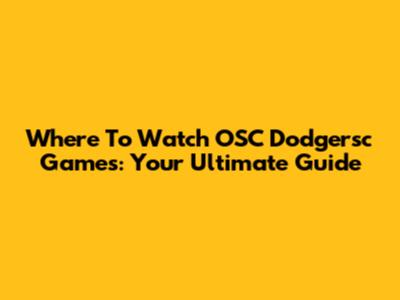 Where To Watch OSC Dodgersc Games: Your Ultimate Guide