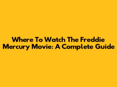 Where To Watch The Freddie Mercury Movie: A Complete Guide