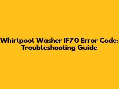Whirlpool Washer IF70 Error Code: Troubleshooting Guide