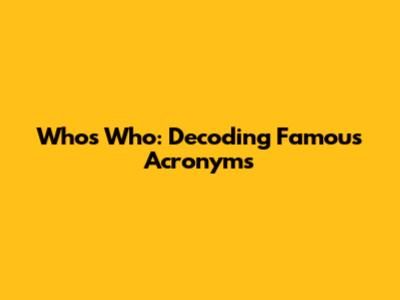 Who's Who: Decoding Famous Acronyms