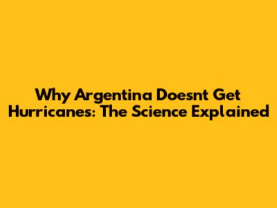 Why Argentina Doesn't Get Hurricanes: The Science Explained