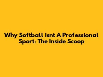 Why Softball Isn't A Professional Sport: The Inside Scoop