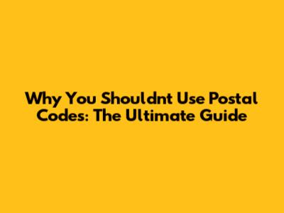 Why You Shouldn't Use Postal Codes: The Ultimate Guide