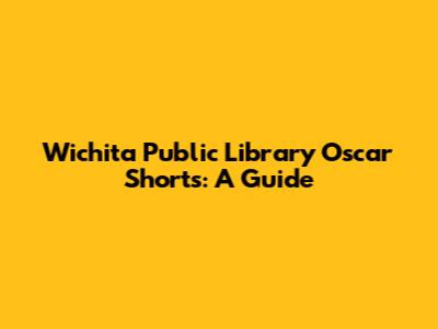 Wichita Public Library Oscar Shorts: A Guide