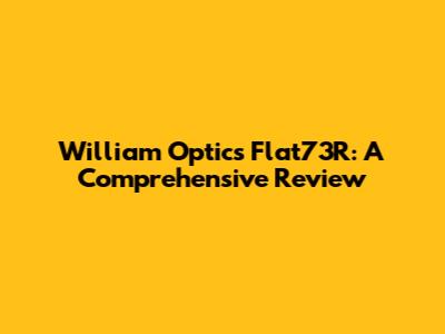 William Optics Flat73R: A Comprehensive Review