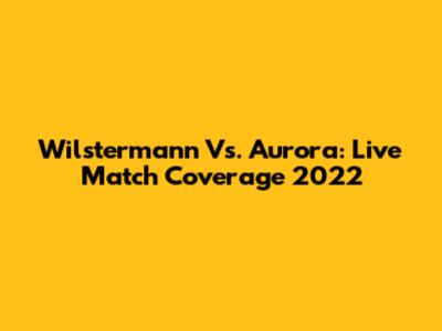 Wilstermann Vs. Aurora: Live Match Coverage 2022