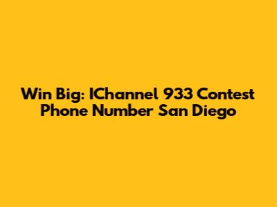 Win Big: IChannel 933 Contest Phone Number San Diego