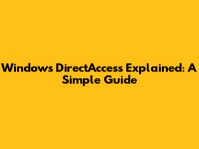 Windows DirectAccess Explained: A Simple Guide