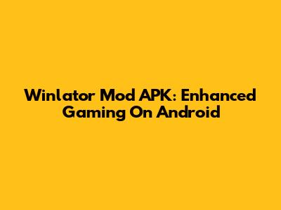 Winlator Mod APK: Enhanced Gaming On Android