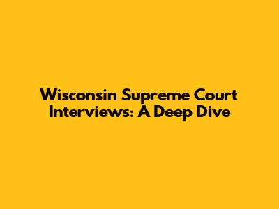 Wisconsin Supreme Court Interviews: A Deep Dive