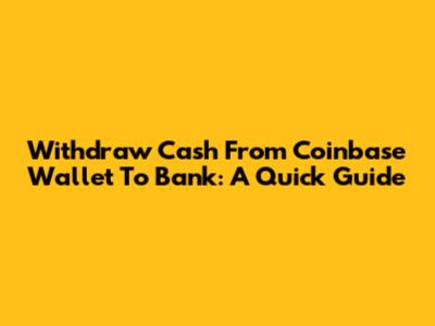 Withdraw Cash From Coinbase Wallet To Bank: A Quick Guide