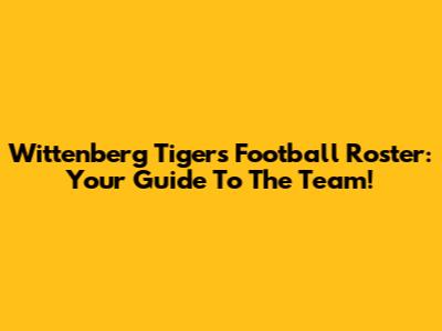 Wittenberg Tigers Football Roster: Your Guide To The Team!