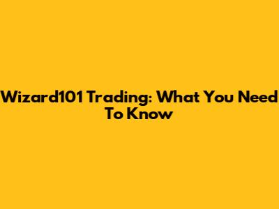 Wizard101 Trading: What You Need To Know