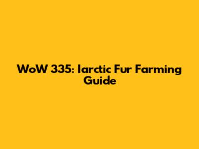 WoW 335: Iarctic Fur Farming Guide