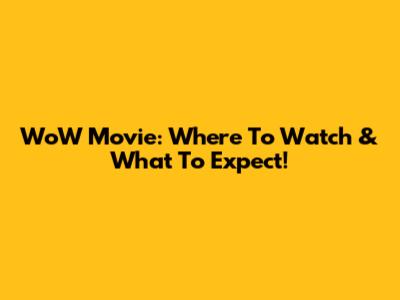 WoW Movie: Where To Watch & What To Expect!
