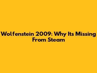 Wolfenstein 2009: Why It's Missing From Steam
