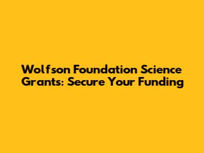 Wolfson Foundation Science Grants: Secure Your Funding