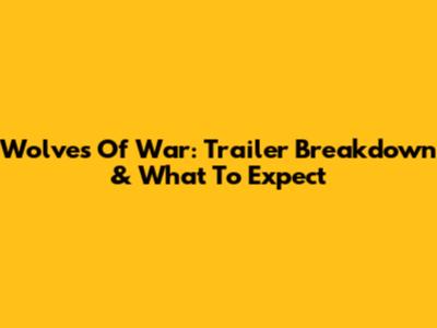 Wolves Of War: Trailer Breakdown & What To Expect