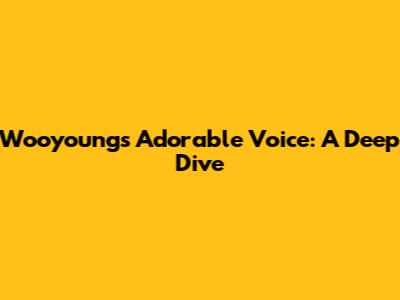 Wooyoung's Adorable Voice: A Deep Dive